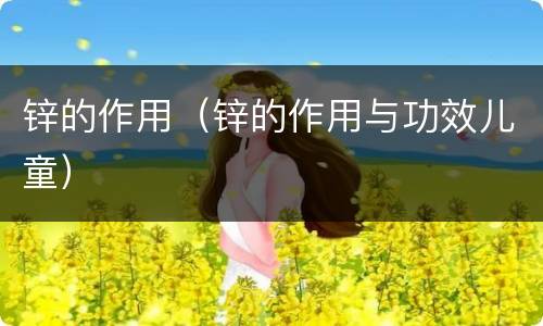 锌的作用（锌的作用与功效儿童）