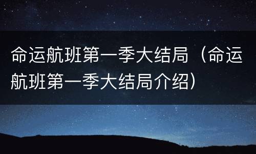 命运航班第一季大结局（命运航班第一季大结局介绍）