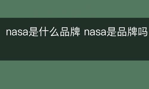nasa是什么品牌 nasa是品牌吗