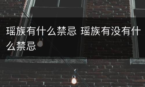 瑶族有什么禁忌 瑶族有没有什么禁忌