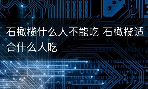 石橄榄什么人不能吃 石橄榄适合什么人吃