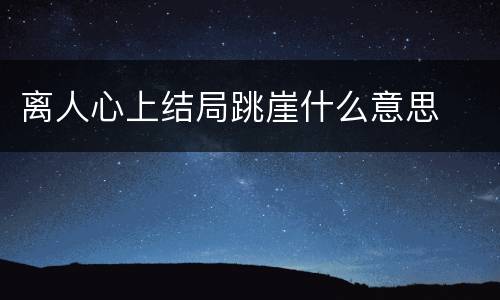 离人心上结局跳崖什么意思