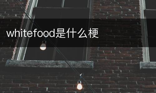 whitefood是什么梗