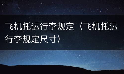 飞机托运行李规定（飞机托运行李规定尺寸）