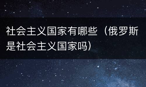 社会主义国家有哪些（俄罗斯是社会主义国家吗）