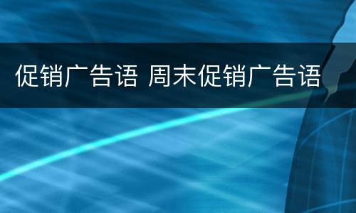 促销广告语 周末促销广告语