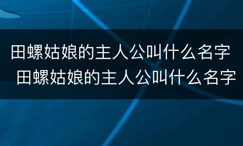 田螺姑娘的主人公叫什么名字 田螺姑娘的主人公叫什么名字英语