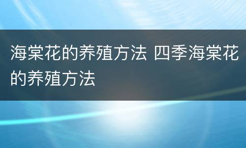海棠花的养殖方法 四季海棠花的养殖方法