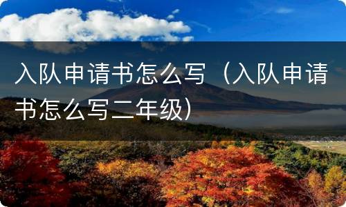 入队申请书怎么写（入队申请书怎么写二年级）