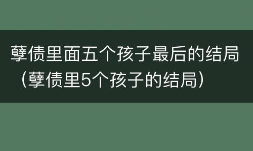 孽债里面五个孩子最后的结局（孽债里5个孩子的结局）