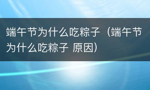 端午节为什么吃粽子（端午节为什么吃粽子 原因）