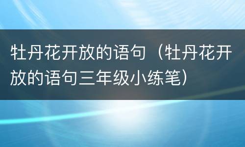 牡丹花开放的语句（牡丹花开放的语句三年级小练笔）