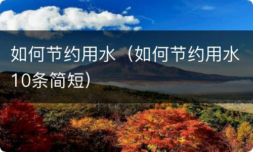 如何节约用水（如何节约用水10条简短）