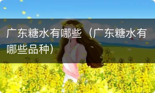 广东糖水有哪些（广东糖水有哪些品种）