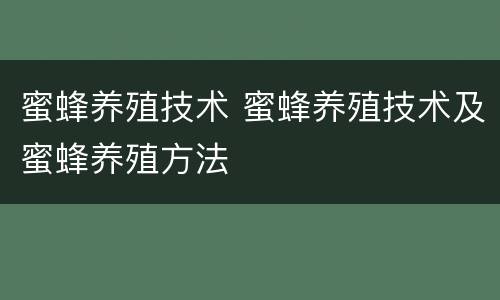 蜜蜂养殖技术 蜜蜂养殖技术及蜜蜂养殖方法