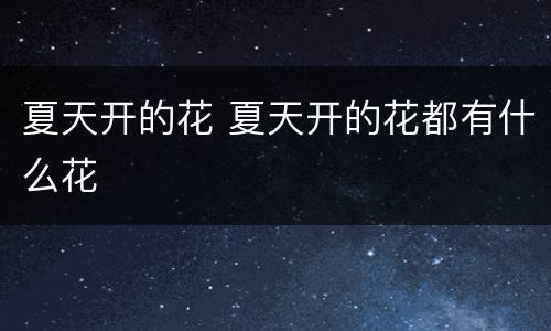 夏天开的花 夏天开的花都有什么花