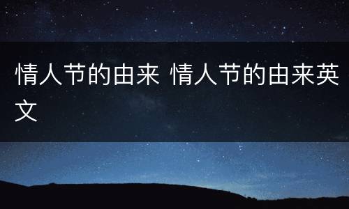 情人节的由来 情人节的由来英文