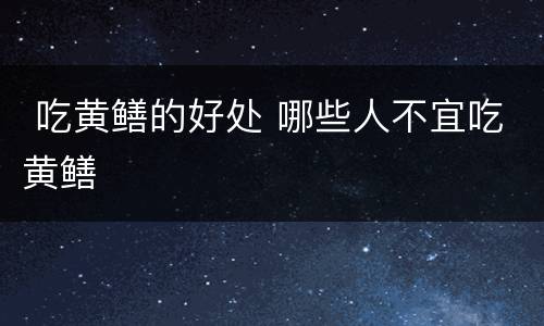 吃黄鳝的好处 哪些人不宜吃黄鳝