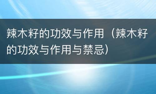 辣木籽的功效与作用（辣木籽的功效与作用与禁忌）