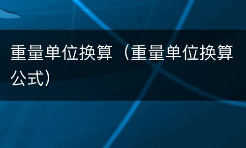 重量单位换算（重量单位换算公式）
