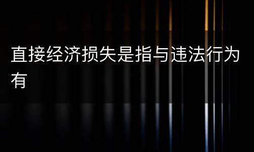 直接经济损失是指与违法行为有