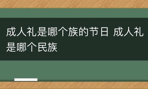 成人礼是哪个族的节日 成人礼是哪个民族