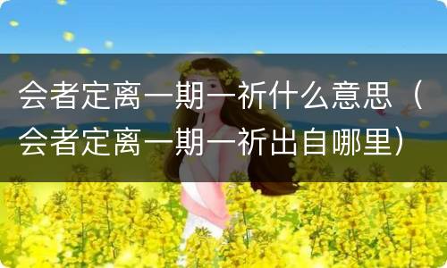 会者定离一期一祈什么意思（会者定离一期一祈出自哪里）