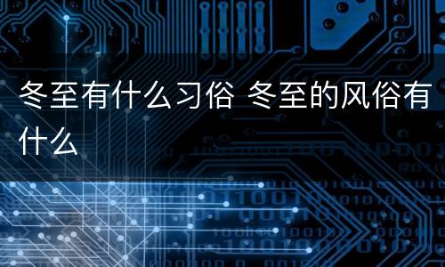 冬至有什么习俗 冬至的风俗有什么