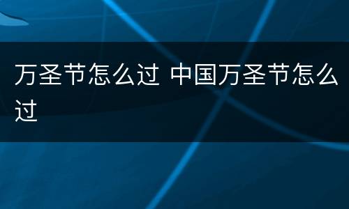 万圣节怎么过 中国万圣节怎么过