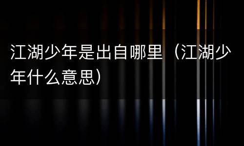 江湖少年是出自哪里（江湖少年什么意思）