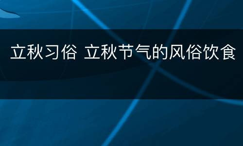 立秋习俗 立秋节气的风俗饮食