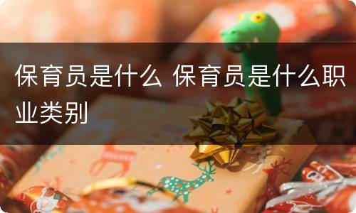 保育员是什么 保育员是什么职业类别
