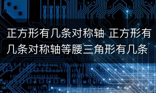 正方形有几条对称轴 正方形有几条对称轴等腰三角形有几条对称轴