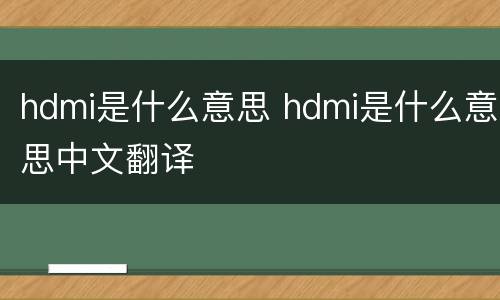hdmi是什么意思 hdmi是什么意思中文翻译