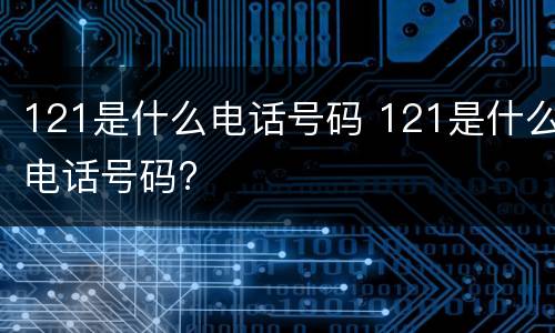 121是什么电话号码 121是什么电话号码?