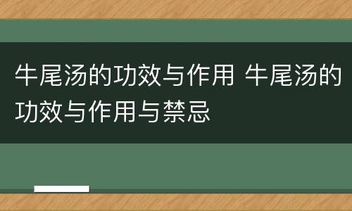 牛尾汤的功效与作用 牛尾汤的功效与作用与禁忌