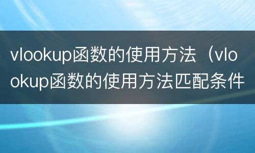 vlookup函数的使用方法（vlookup函数的使用方法匹配条件）