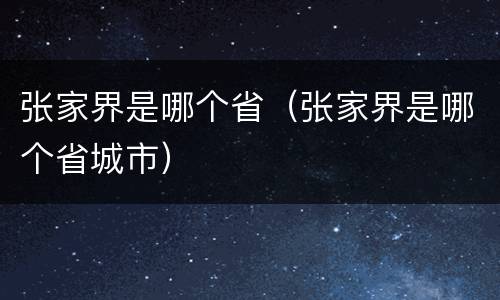 张家界是哪个省（张家界是哪个省城市）