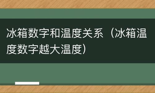 冰箱数字和温度关系（冰箱温度数字越大温度）
