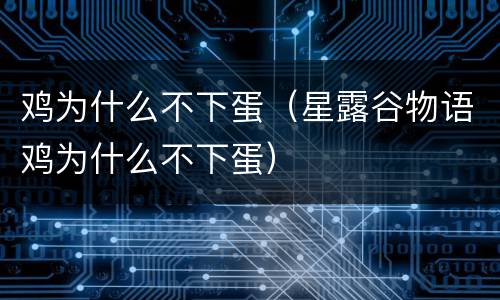 鸡为什么不下蛋（星露谷物语鸡为什么不下蛋）