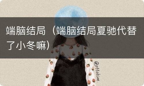 端脑结局（端脑结局夏驰代替了小冬嘛）