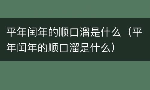平年闰年的顺口溜是什么（平年闰年的顺口溜是什么）