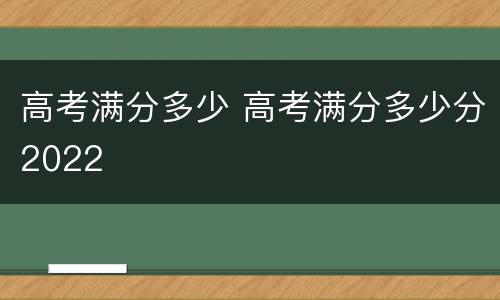 高考满分多少 高考满分多少分2022