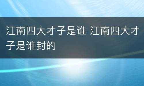 江南四大才子是谁 江南四大才子是谁封的