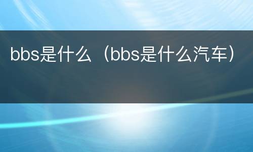bbs是什么（bbs是什么汽车）