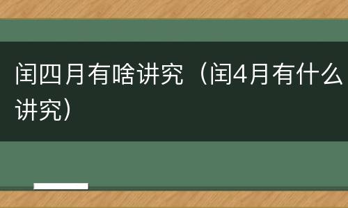 闰四月有啥讲究（闰4月有什么讲究）