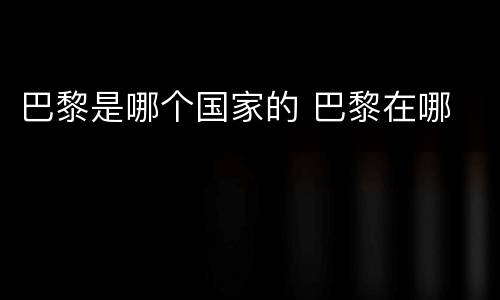 巴黎是哪个国家的 巴黎在哪