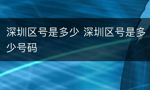 深圳区号是多少 深圳区号是多少号码