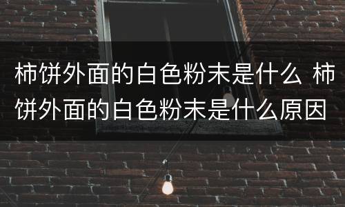 柿饼外面的白色粉末是什么 柿饼外面的白色粉末是什么原因
