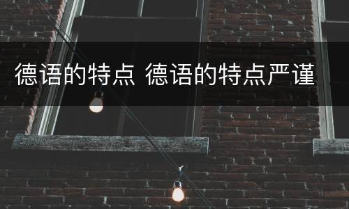 德语的特点 德语的特点严谨